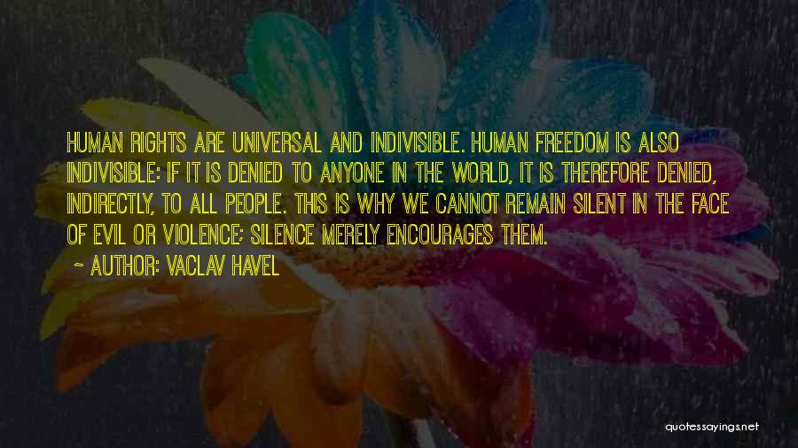Vaclav Havel Quotes: Human Rights Are Universal And Indivisible. Human Freedom Is Also Indivisible: If It Is Denied To Anyone In The World,