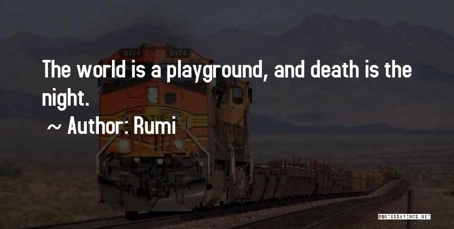 Rumi Quotes: The World Is A Playground, And Death Is The Night.