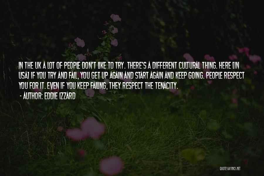 Eddie Izzard Quotes: In The Uk A Lot Of People Don't Like To Try. There's A Different Cultural Thing. Here [in Usa] If