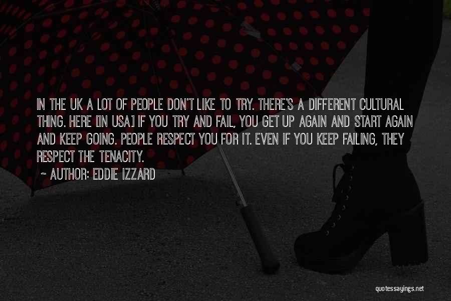 Eddie Izzard Quotes: In The Uk A Lot Of People Don't Like To Try. There's A Different Cultural Thing. Here [in Usa] If