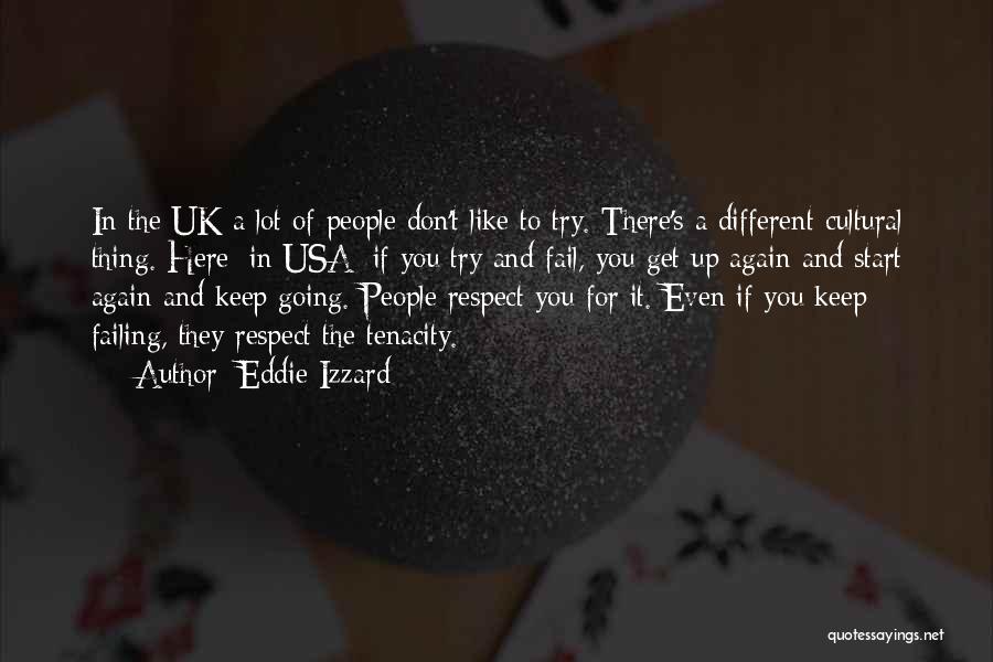 Eddie Izzard Quotes: In The Uk A Lot Of People Don't Like To Try. There's A Different Cultural Thing. Here [in Usa] If