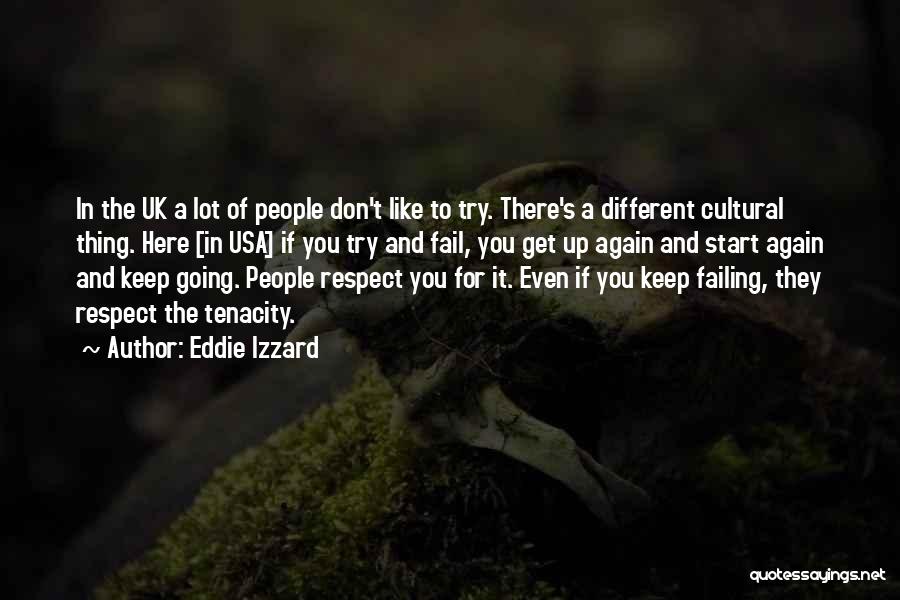 Eddie Izzard Quotes: In The Uk A Lot Of People Don't Like To Try. There's A Different Cultural Thing. Here [in Usa] If