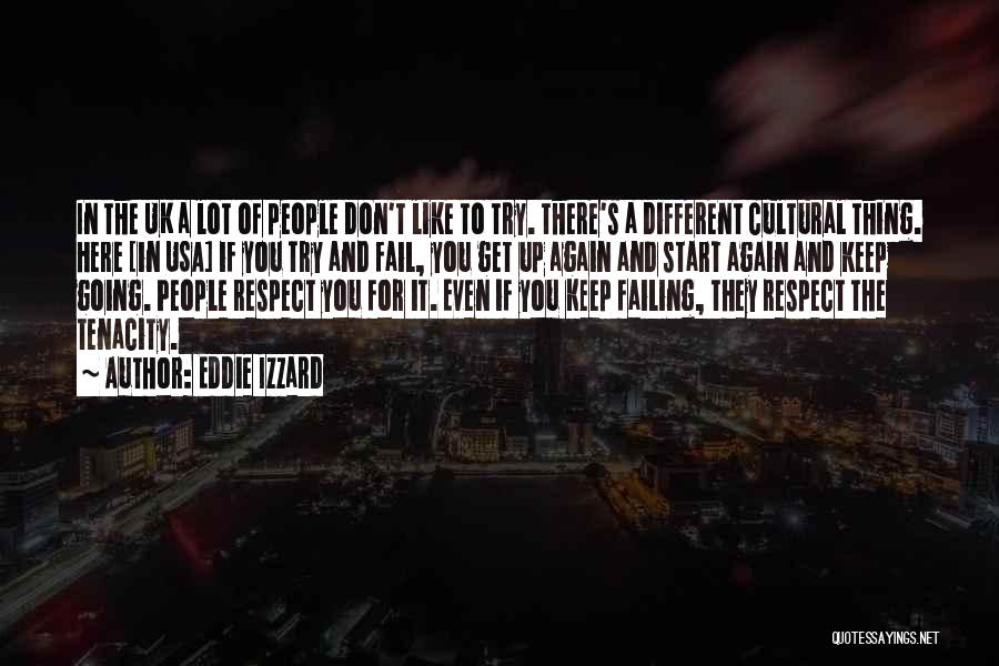 Eddie Izzard Quotes: In The Uk A Lot Of People Don't Like To Try. There's A Different Cultural Thing. Here [in Usa] If