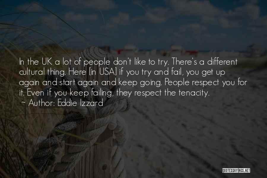 Eddie Izzard Quotes: In The Uk A Lot Of People Don't Like To Try. There's A Different Cultural Thing. Here [in Usa] If