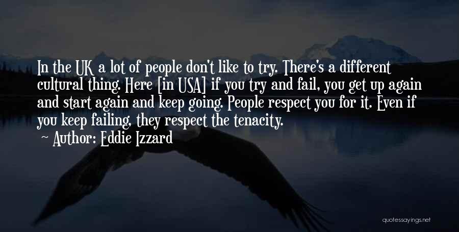 Eddie Izzard Quotes: In The Uk A Lot Of People Don't Like To Try. There's A Different Cultural Thing. Here [in Usa] If