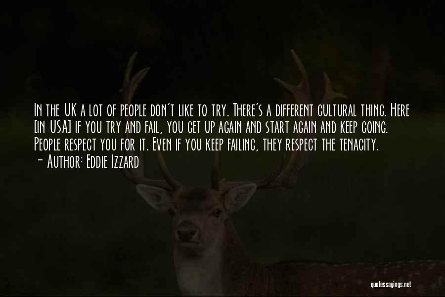 Eddie Izzard Quotes: In The Uk A Lot Of People Don't Like To Try. There's A Different Cultural Thing. Here [in Usa] If