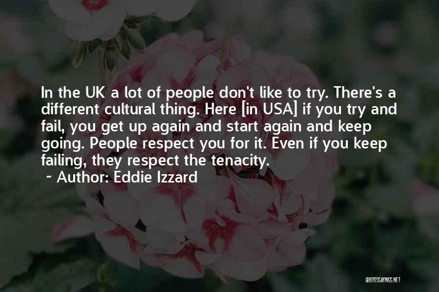 Eddie Izzard Quotes: In The Uk A Lot Of People Don't Like To Try. There's A Different Cultural Thing. Here [in Usa] If