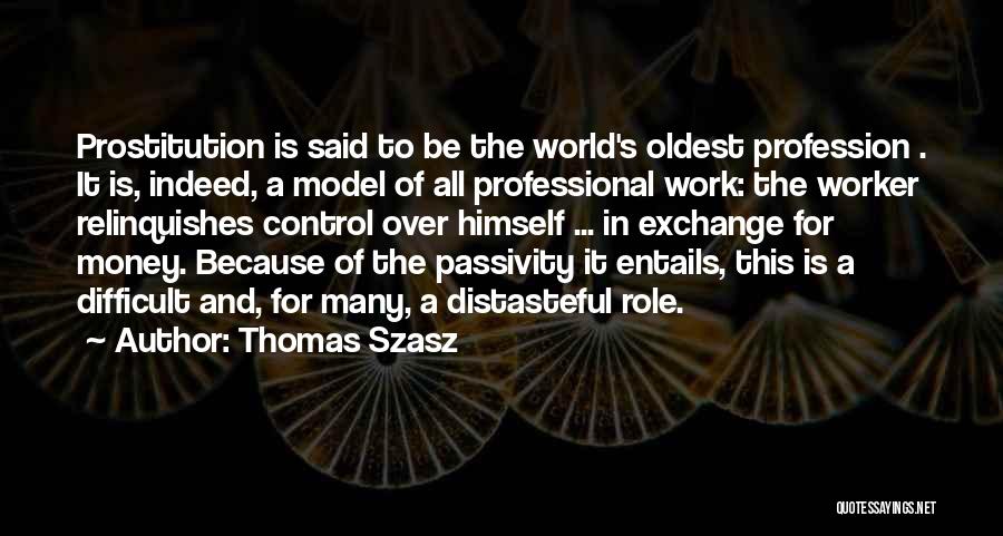 Thomas Szasz Quotes: Prostitution Is Said To Be The World's Oldest Profession . It Is, Indeed, A Model Of All Professional Work: The