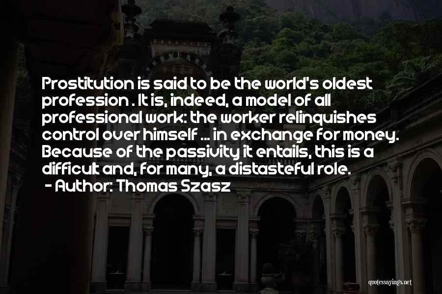 Thomas Szasz Quotes: Prostitution Is Said To Be The World's Oldest Profession . It Is, Indeed, A Model Of All Professional Work: The