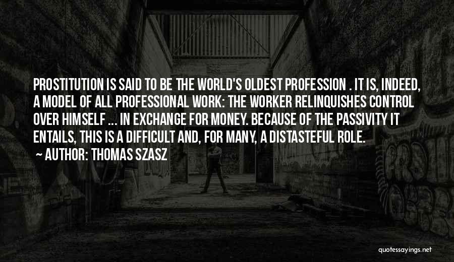 Thomas Szasz Quotes: Prostitution Is Said To Be The World's Oldest Profession . It Is, Indeed, A Model Of All Professional Work: The