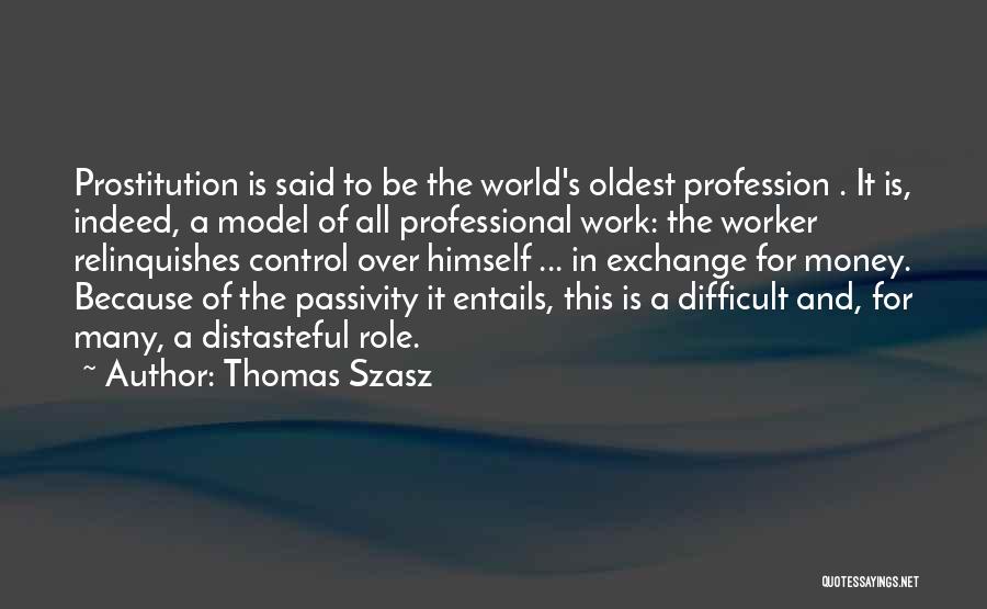 Thomas Szasz Quotes: Prostitution Is Said To Be The World's Oldest Profession . It Is, Indeed, A Model Of All Professional Work: The