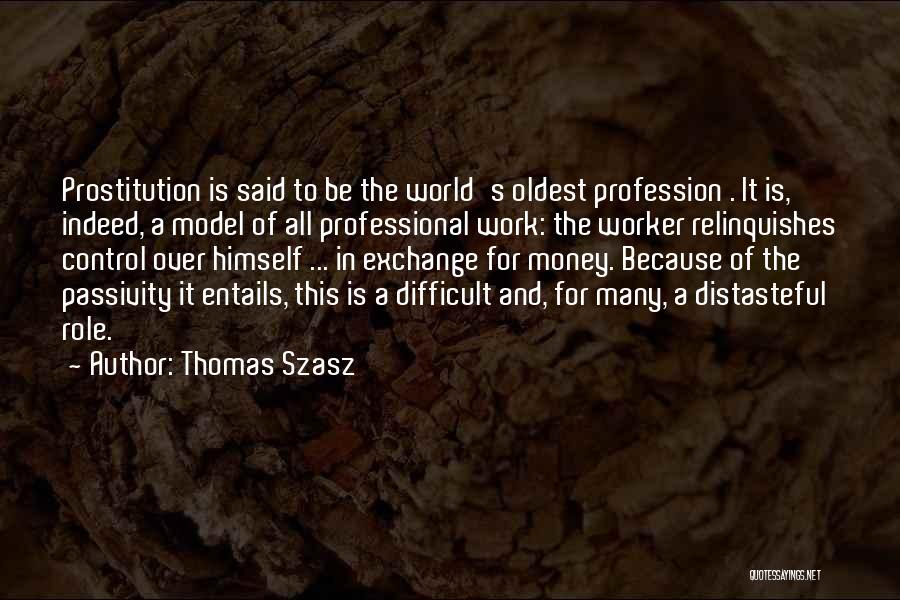 Thomas Szasz Quotes: Prostitution Is Said To Be The World's Oldest Profession . It Is, Indeed, A Model Of All Professional Work: The