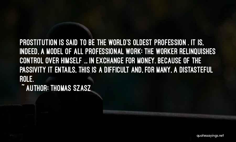 Thomas Szasz Quotes: Prostitution Is Said To Be The World's Oldest Profession . It Is, Indeed, A Model Of All Professional Work: The