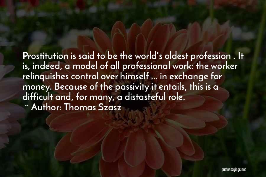 Thomas Szasz Quotes: Prostitution Is Said To Be The World's Oldest Profession . It Is, Indeed, A Model Of All Professional Work: The