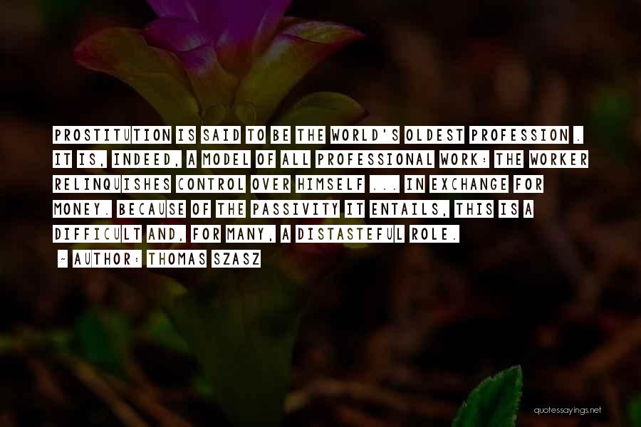 Thomas Szasz Quotes: Prostitution Is Said To Be The World's Oldest Profession . It Is, Indeed, A Model Of All Professional Work: The