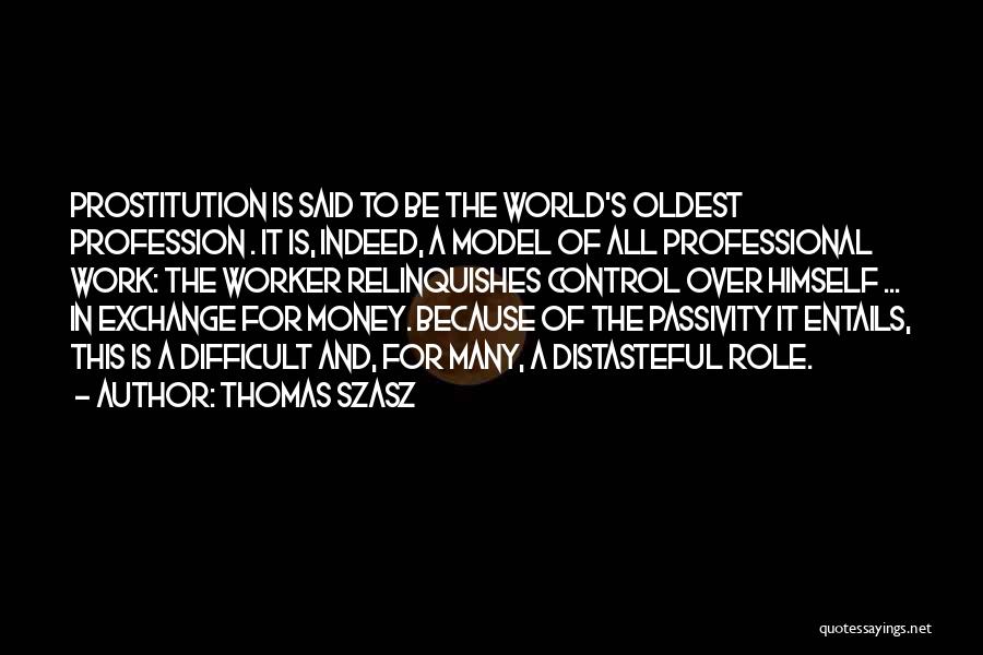 Thomas Szasz Quotes: Prostitution Is Said To Be The World's Oldest Profession . It Is, Indeed, A Model Of All Professional Work: The