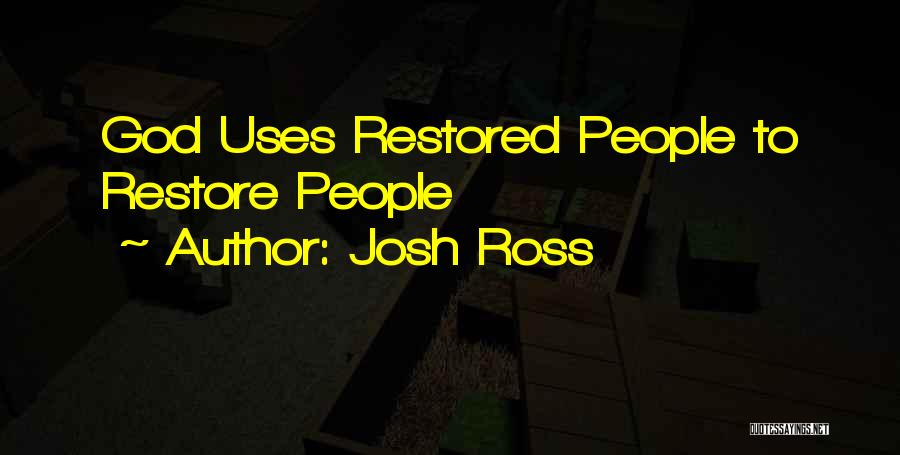 Josh Ross Quotes: God Uses Restored People To Restore People