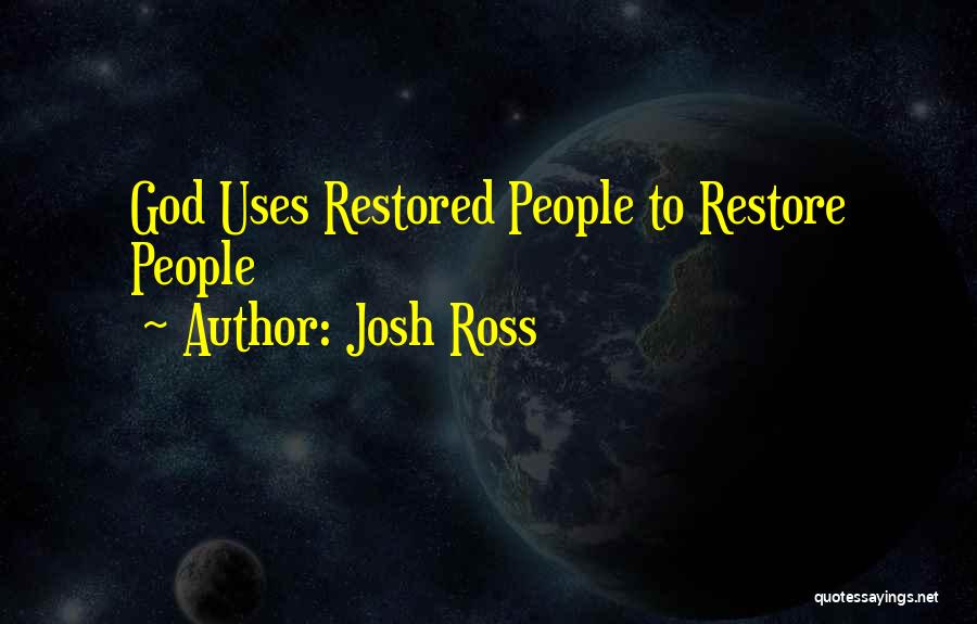 Josh Ross Quotes: God Uses Restored People To Restore People