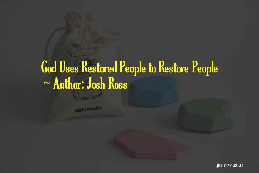 Josh Ross Quotes: God Uses Restored People To Restore People