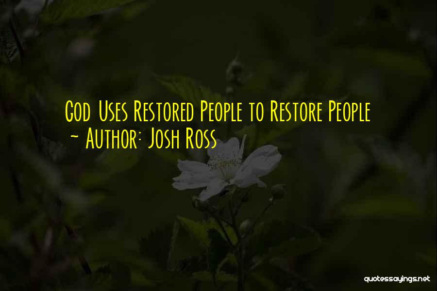 Josh Ross Quotes: God Uses Restored People To Restore People