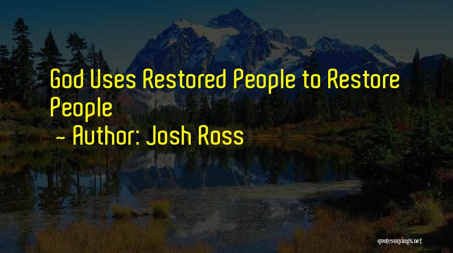 Josh Ross Quotes: God Uses Restored People To Restore People
