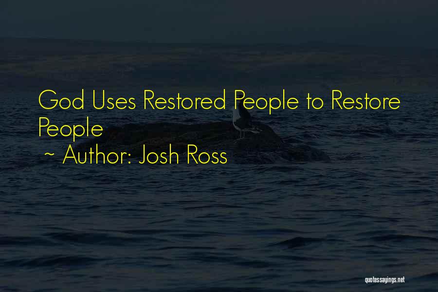 Josh Ross Quotes: God Uses Restored People To Restore People
