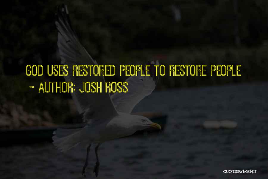 Josh Ross Quotes: God Uses Restored People To Restore People