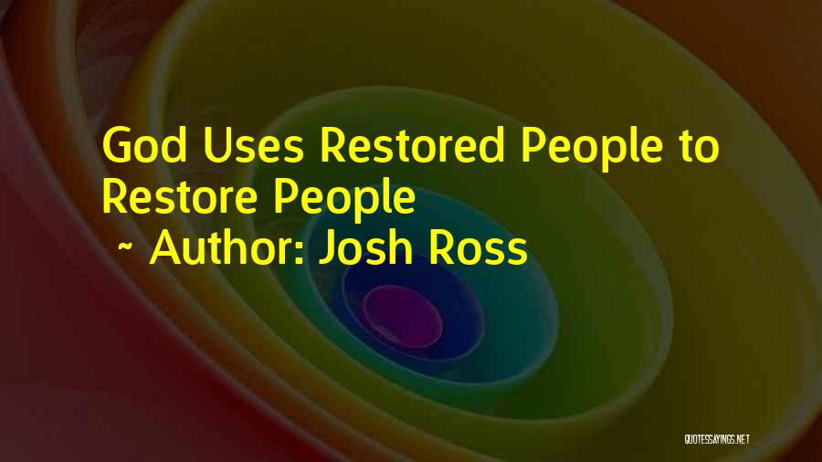 Josh Ross Quotes: God Uses Restored People To Restore People