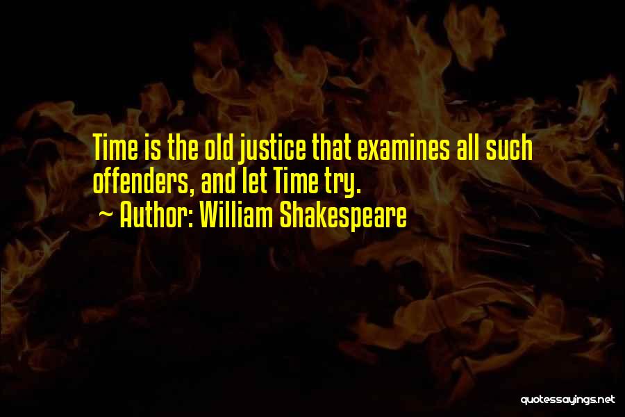 William Shakespeare Quotes: Time Is The Old Justice That Examines All Such Offenders, And Let Time Try.