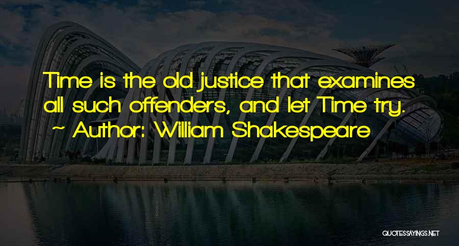 William Shakespeare Quotes: Time Is The Old Justice That Examines All Such Offenders, And Let Time Try.