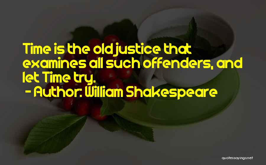 William Shakespeare Quotes: Time Is The Old Justice That Examines All Such Offenders, And Let Time Try.