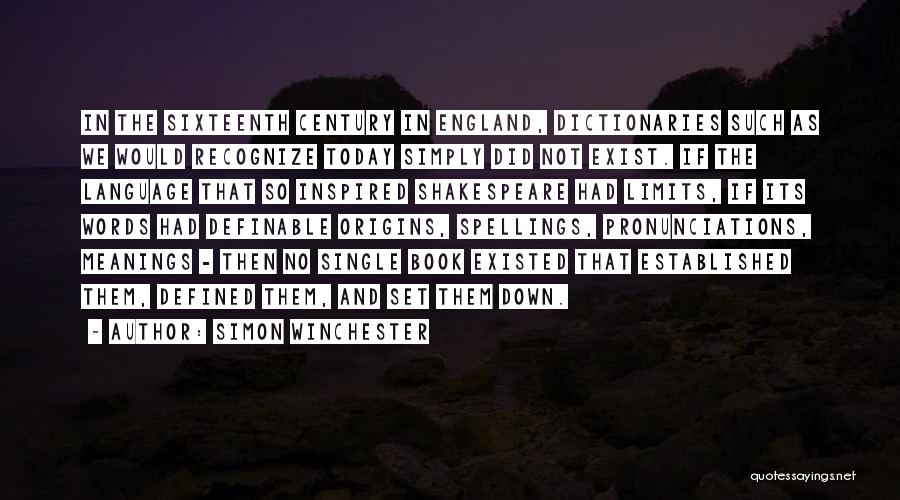 Simon Winchester Quotes: In The Sixteenth Century In England, Dictionaries Such As We Would Recognize Today Simply Did Not Exist. If The Language