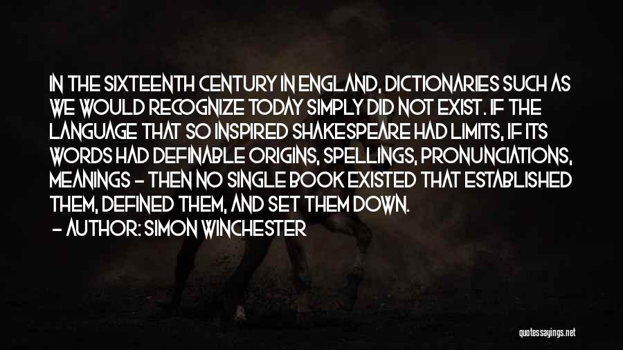 Simon Winchester Quotes: In The Sixteenth Century In England, Dictionaries Such As We Would Recognize Today Simply Did Not Exist. If The Language