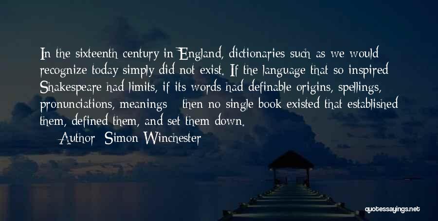 Simon Winchester Quotes: In The Sixteenth Century In England, Dictionaries Such As We Would Recognize Today Simply Did Not Exist. If The Language