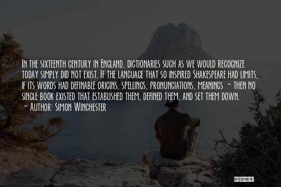 Simon Winchester Quotes: In The Sixteenth Century In England, Dictionaries Such As We Would Recognize Today Simply Did Not Exist. If The Language