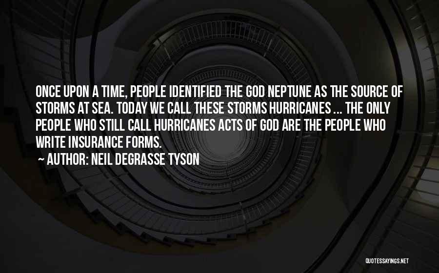 Neil DeGrasse Tyson Quotes: Once Upon A Time, People Identified The God Neptune As The Source Of Storms At Sea. Today We Call These