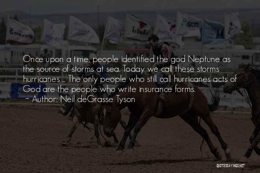 Neil DeGrasse Tyson Quotes: Once Upon A Time, People Identified The God Neptune As The Source Of Storms At Sea. Today We Call These