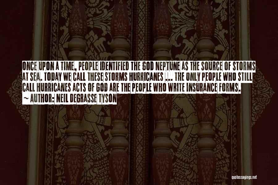 Neil DeGrasse Tyson Quotes: Once Upon A Time, People Identified The God Neptune As The Source Of Storms At Sea. Today We Call These