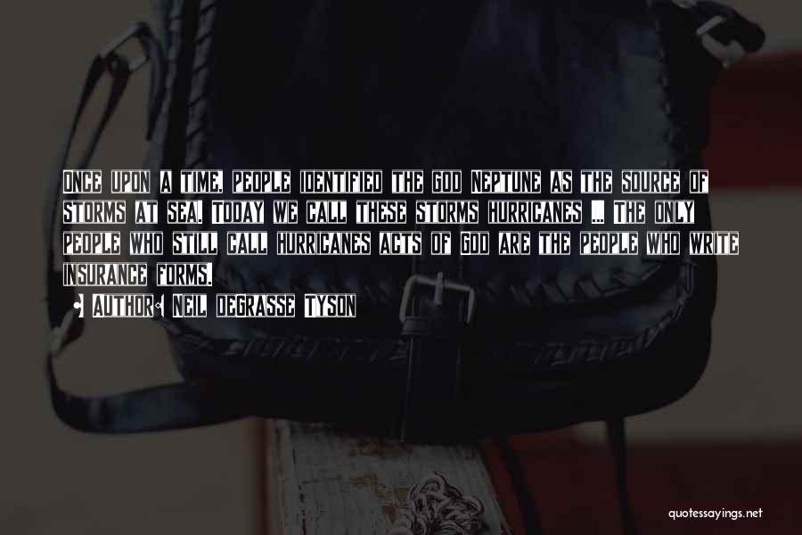 Neil DeGrasse Tyson Quotes: Once Upon A Time, People Identified The God Neptune As The Source Of Storms At Sea. Today We Call These