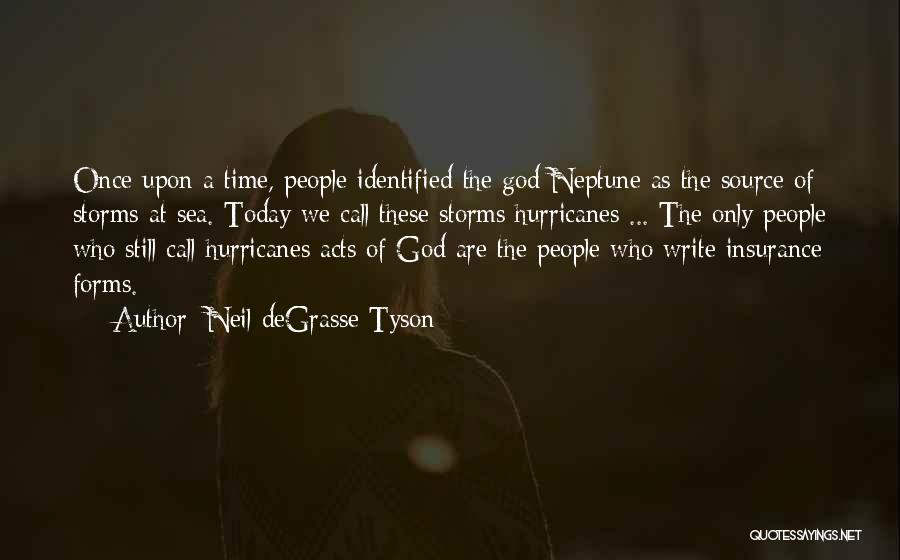 Neil DeGrasse Tyson Quotes: Once Upon A Time, People Identified The God Neptune As The Source Of Storms At Sea. Today We Call These