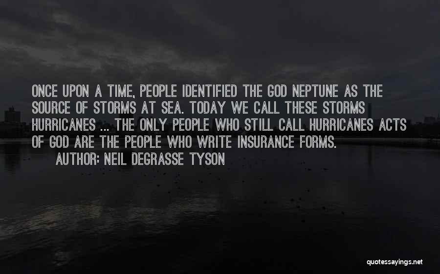 Neil DeGrasse Tyson Quotes: Once Upon A Time, People Identified The God Neptune As The Source Of Storms At Sea. Today We Call These