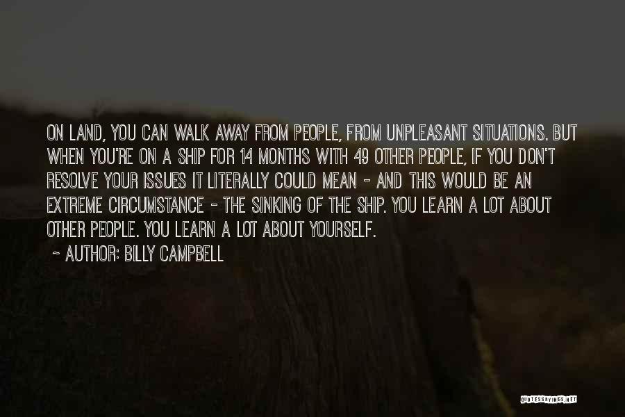 Billy Campbell Quotes: On Land, You Can Walk Away From People, From Unpleasant Situations. But When You're On A Ship For 14 Months