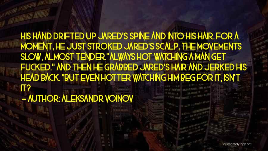 Aleksandr Voinov Quotes: His Hand Drifted Up Jared's Spine And Into His Hair. For A Moment, He Just Stroked Jared's Scalp, The Movements