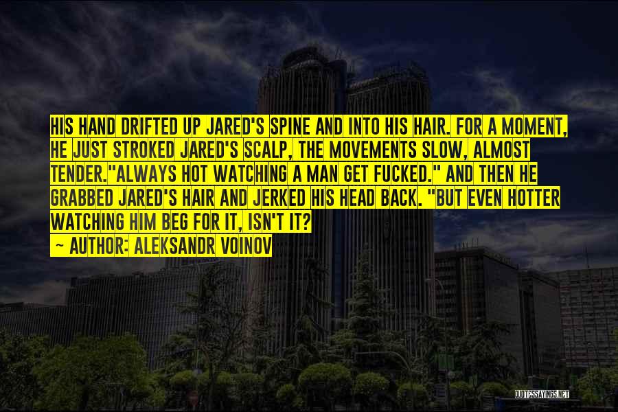 Aleksandr Voinov Quotes: His Hand Drifted Up Jared's Spine And Into His Hair. For A Moment, He Just Stroked Jared's Scalp, The Movements