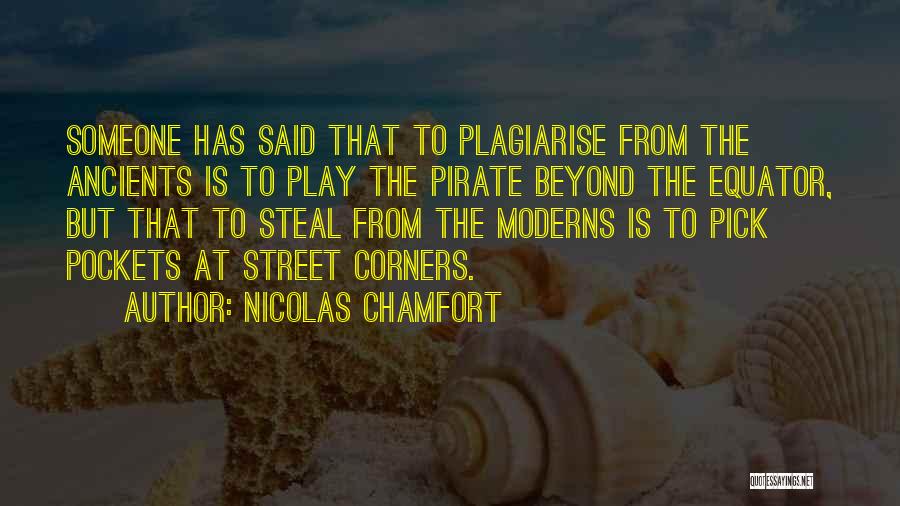 Nicolas Chamfort Quotes: Someone Has Said That To Plagiarise From The Ancients Is To Play The Pirate Beyond The Equator, But That To