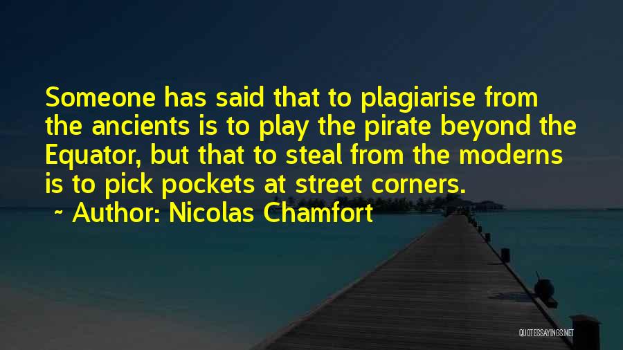 Nicolas Chamfort Quotes: Someone Has Said That To Plagiarise From The Ancients Is To Play The Pirate Beyond The Equator, But That To