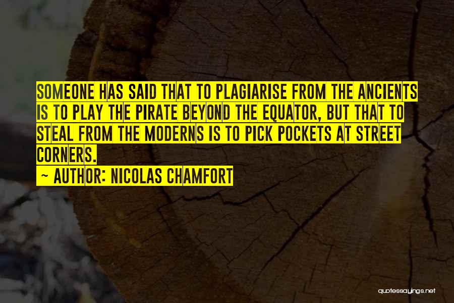 Nicolas Chamfort Quotes: Someone Has Said That To Plagiarise From The Ancients Is To Play The Pirate Beyond The Equator, But That To