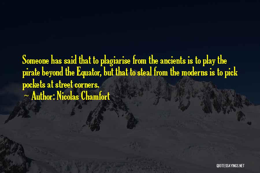 Nicolas Chamfort Quotes: Someone Has Said That To Plagiarise From The Ancients Is To Play The Pirate Beyond The Equator, But That To