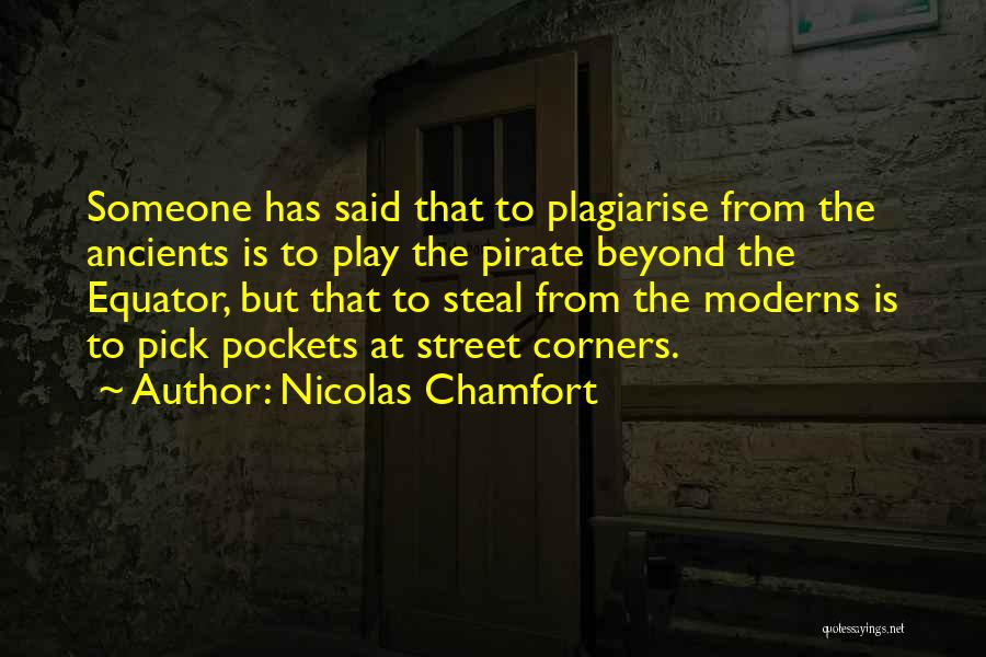 Nicolas Chamfort Quotes: Someone Has Said That To Plagiarise From The Ancients Is To Play The Pirate Beyond The Equator, But That To