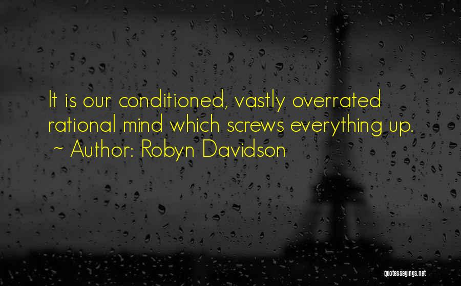 Robyn Davidson Quotes: It Is Our Conditioned, Vastly Overrated Rational Mind Which Screws Everything Up.